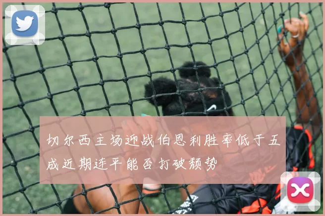 切尔西主场迎战伯恩利胜率低于五成近期连平能否打破颓势